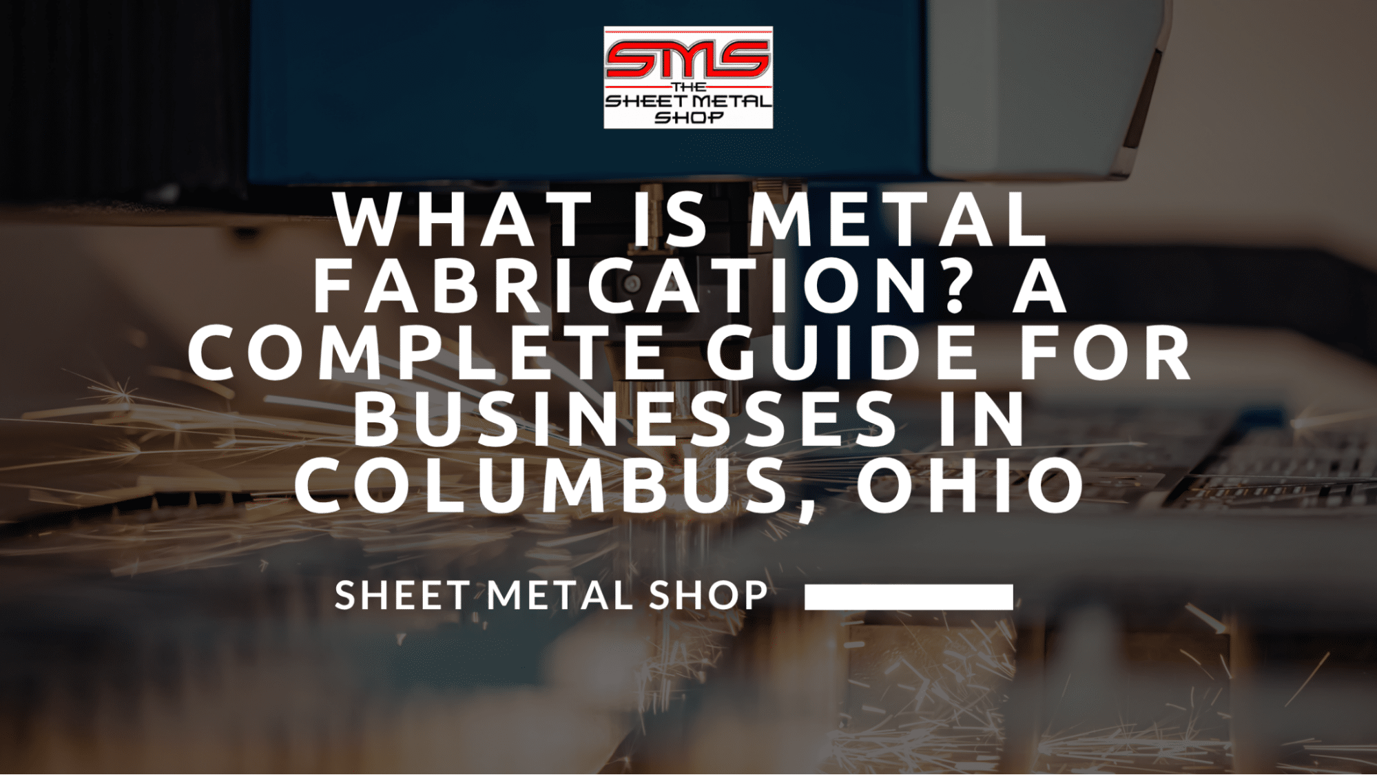 What Is Metal Fabrication? A Complete Guide for Businesses in Columbus, Ohio